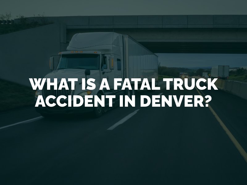 What Is A Fatal Truck Accident In Denver?