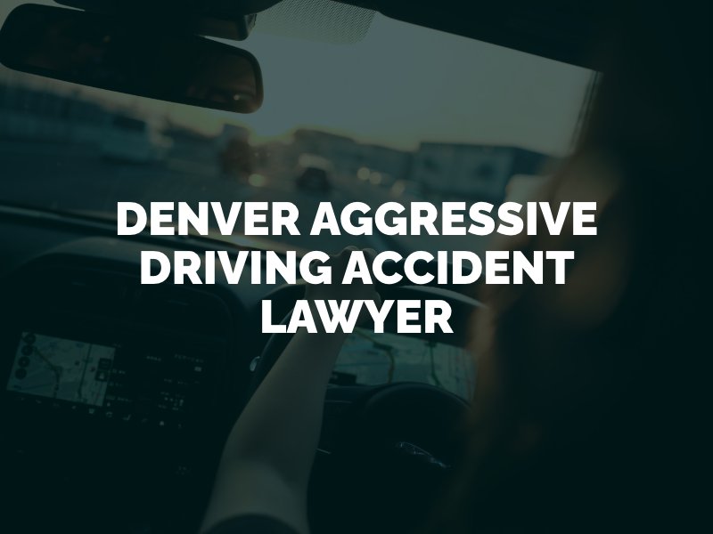 Denver Aggressive Driving Accident Lawyer