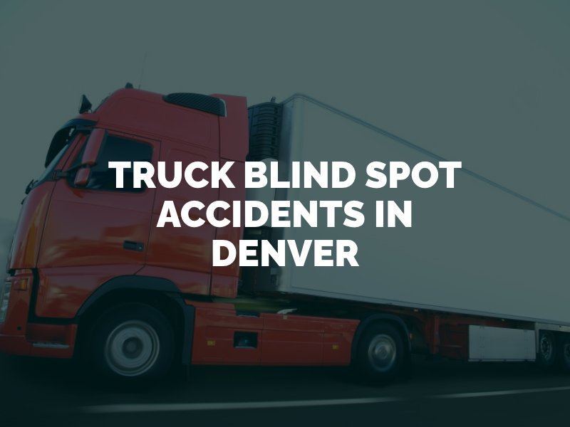 Truck Blind Spot Accidents In Denver